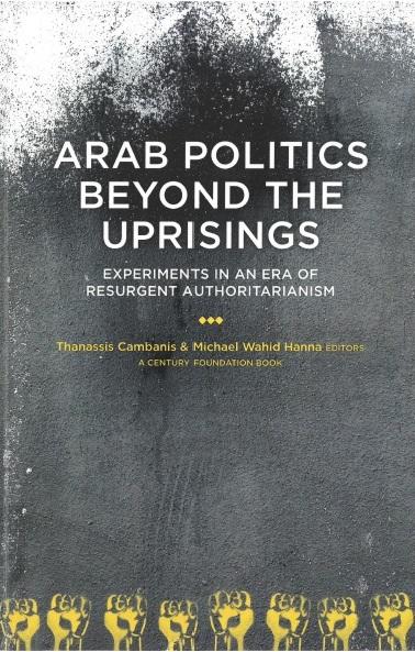 Arab Politics Beyond the Uprisings. Experiments in an Era of Resurgent Authoritarianism