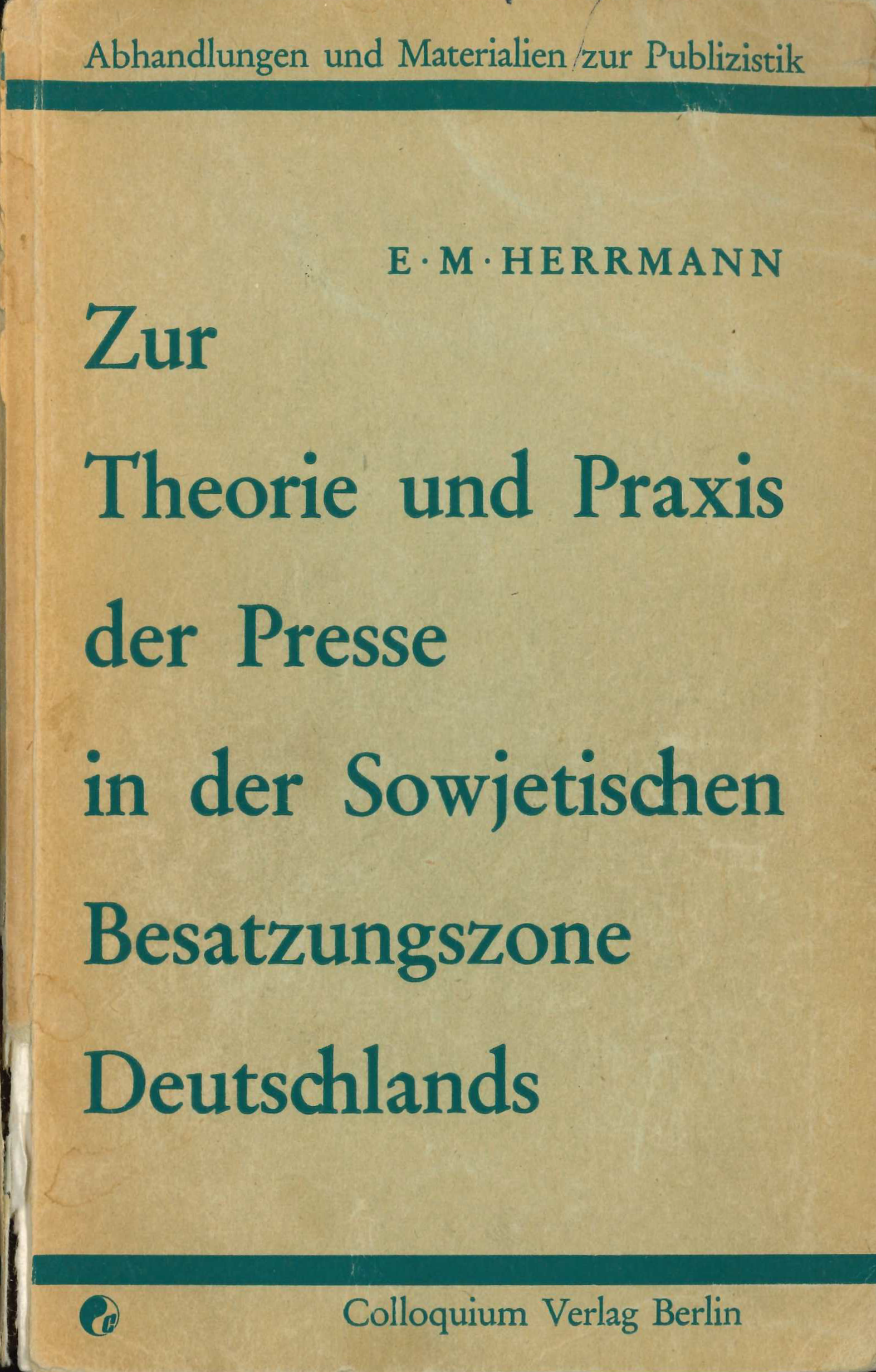 Löckenhoff (geb. Herrmann), E. (1963). Zur Theorie und Praxis der Presse in der Sowjetischen Besatzungszone Deutschlands. Colloquium.