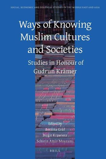 Ways of Knowing Muslim Cultures and Societies: Studies in Honour of Gudrun Krämer.